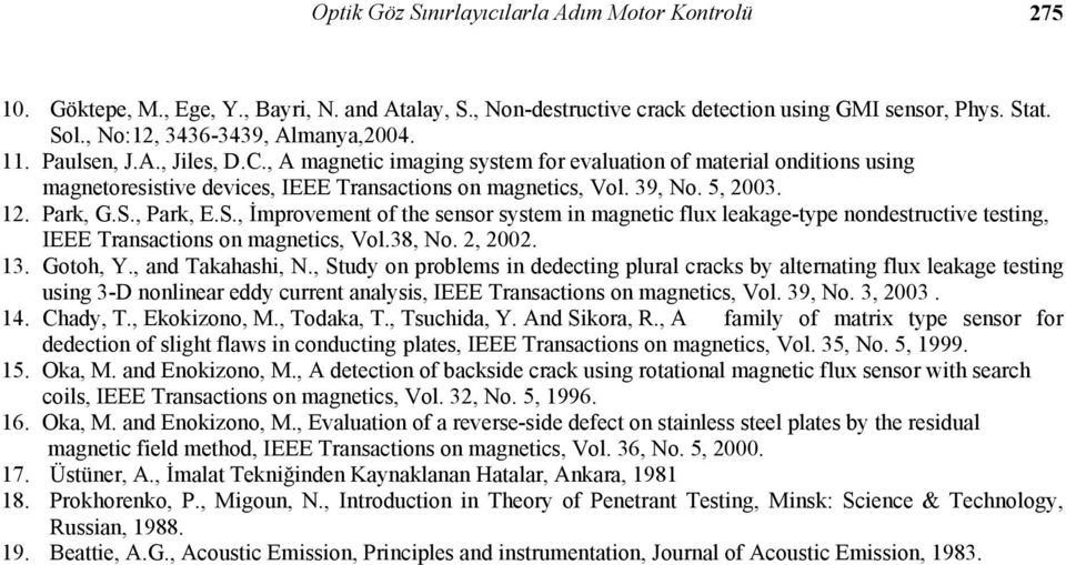 S., İmprovement of the sensor system in magnetic flux leakage-type nondestructive testing, IEEE Transactions on magnetics, Vol.38, No., 00. 3. Gotoh, Y., and Takahashi, N.