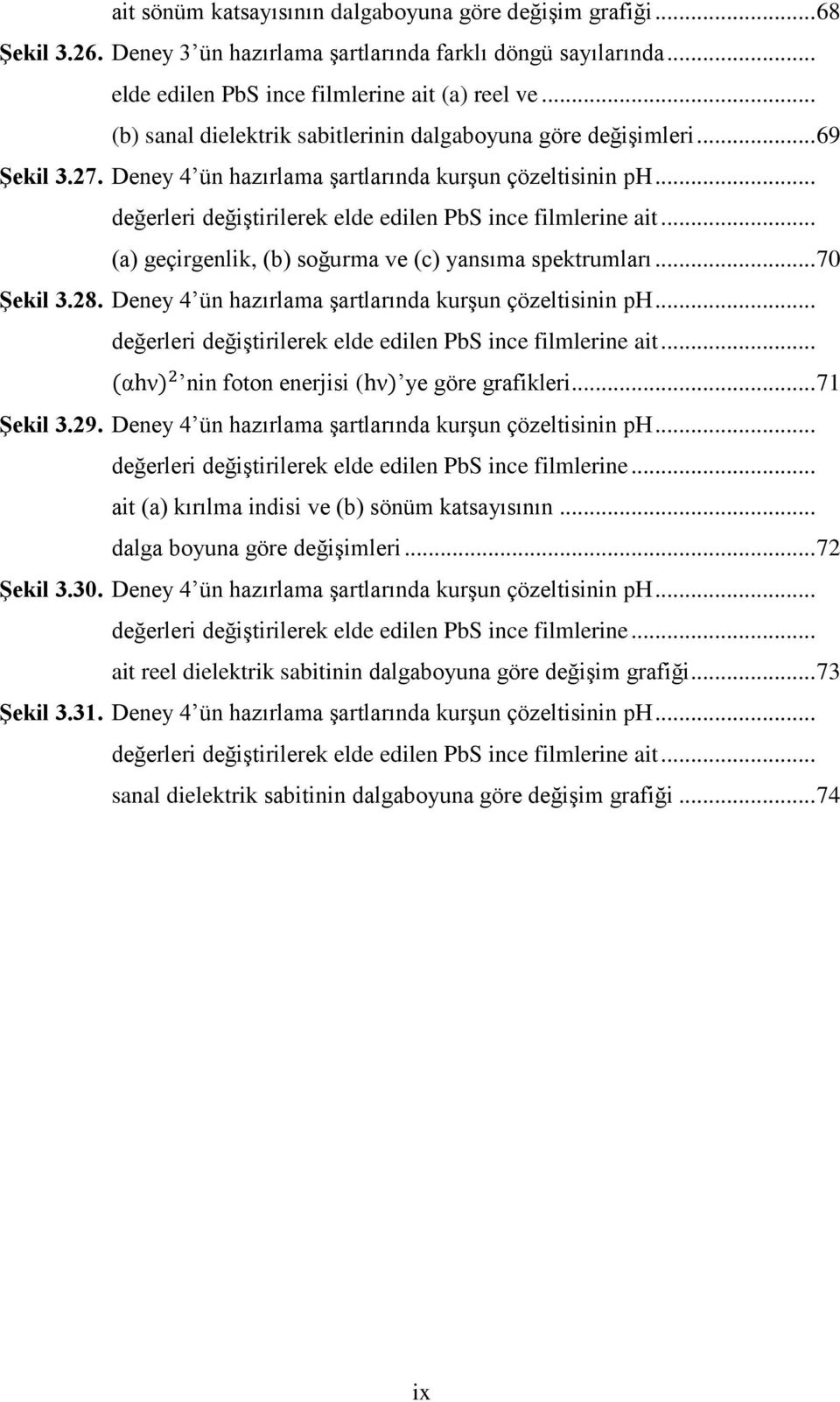 .. değerleri değiştirilerek elde edilen PbS ince filmlerine ait... (a) geçirgenlik, (b) soğurma ve (c) yansıma spektrumları... 70 Şekil 3.28. Deney 4 ün hazırlama şartlarında kurşun çözeltisinin ph.