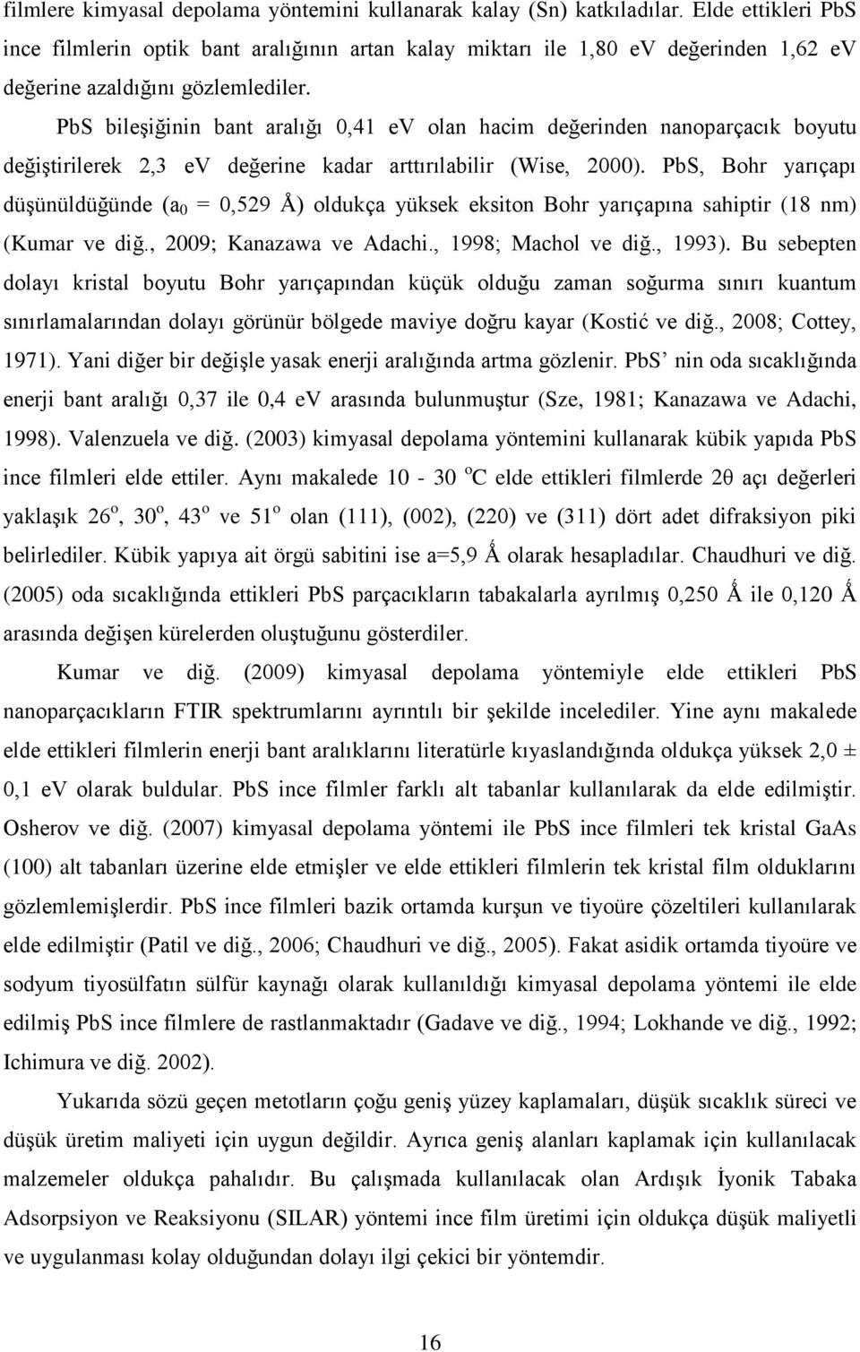 PbS bileşiğinin bant aralığı 0,41 ev olan hacim değerinden nanoparçacık boyutu değiştirilerek 2,3 ev değerine kadar arttırılabilir (Wise, 2000).