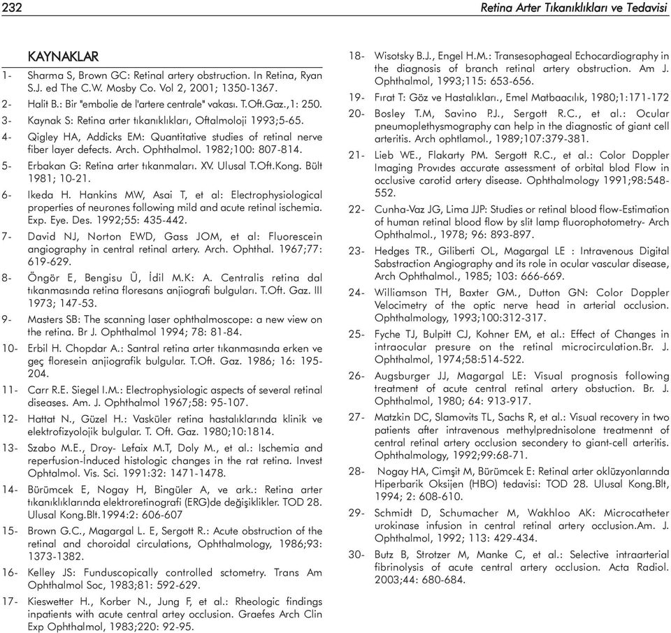 4- Qigley HA, Addicks EM: Quantitative studies of retinal nerve fiber layer defects. Arch. Ophthalmol. 1982;100: 807-814. 5- Erbakan G: Retina arter týkanmalarý. XV. Ulusal T.Oft.Kong.