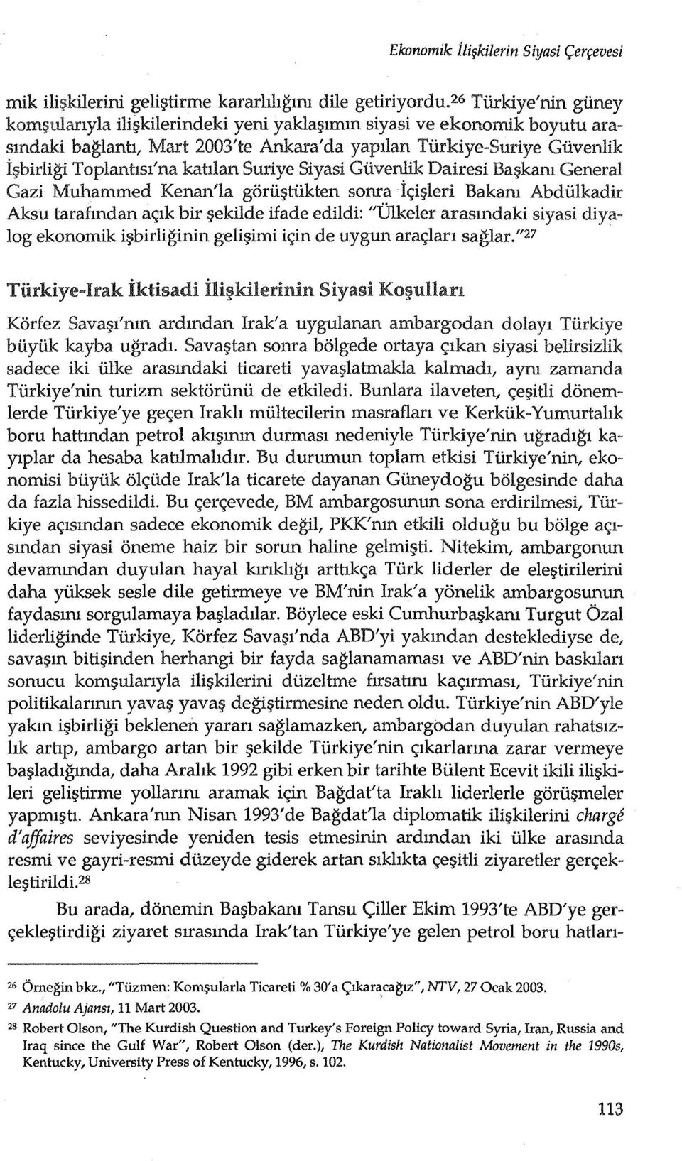 katilan Suriye Siyasi Giivenlik Dairesi Ba karu General Gazi Muhammed Kenan'la gorii~tiikten soma ic;i~leri Bakaru Abdiilkadir Aksu tarafmdan ac;lk bir ekilde Hade edildi: "Ulkeler arasmdaki siyasi