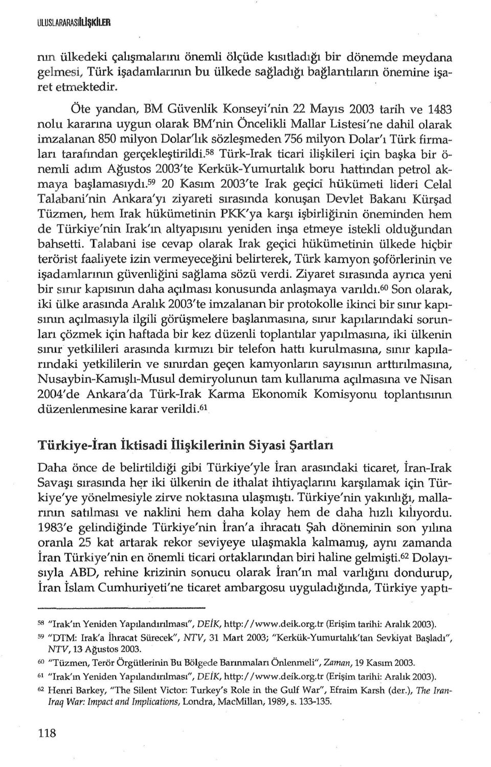 Tiirk firma Ian tarafmdan gerc;ekle~tirildi.58 Tiirk-Irak ticari ili~kileri ic;in ba~ka bir 0- nemli adlm Agustos 2003'te Kerkiik-Yumurtahk boru hattmdan petrol akmaya ba~lamaslydl.