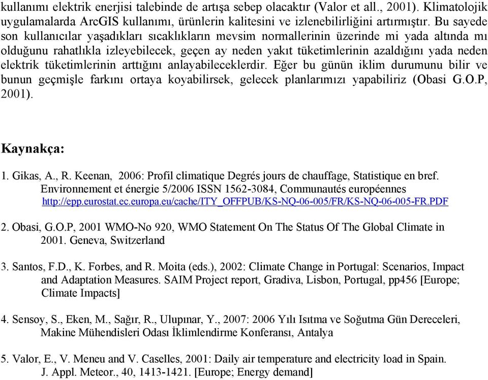 elektrik tüketimlerinin arttığını anlayabileceklerdir. Eğer bu günün iklim durumunu bilir ve bunun geçmişle farkını ortaya koyabilirsek, gelecek planlarımızı yapabiliriz (Obasi G.O.P, 2001).