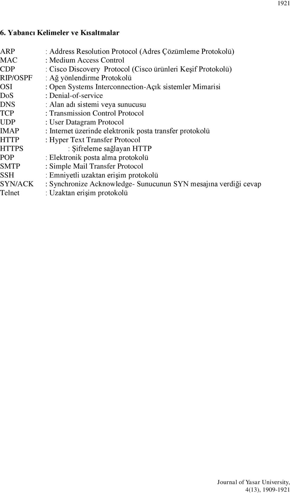 Control : Cisco Discovery Protocol (Cisco ürünleri Keşif Protokolü) : Ağ yönlendirme Protokolü : Open Systems Interconnection-Açık sistemler Mimarisi : Denial-of-service : Alan adı sistemi