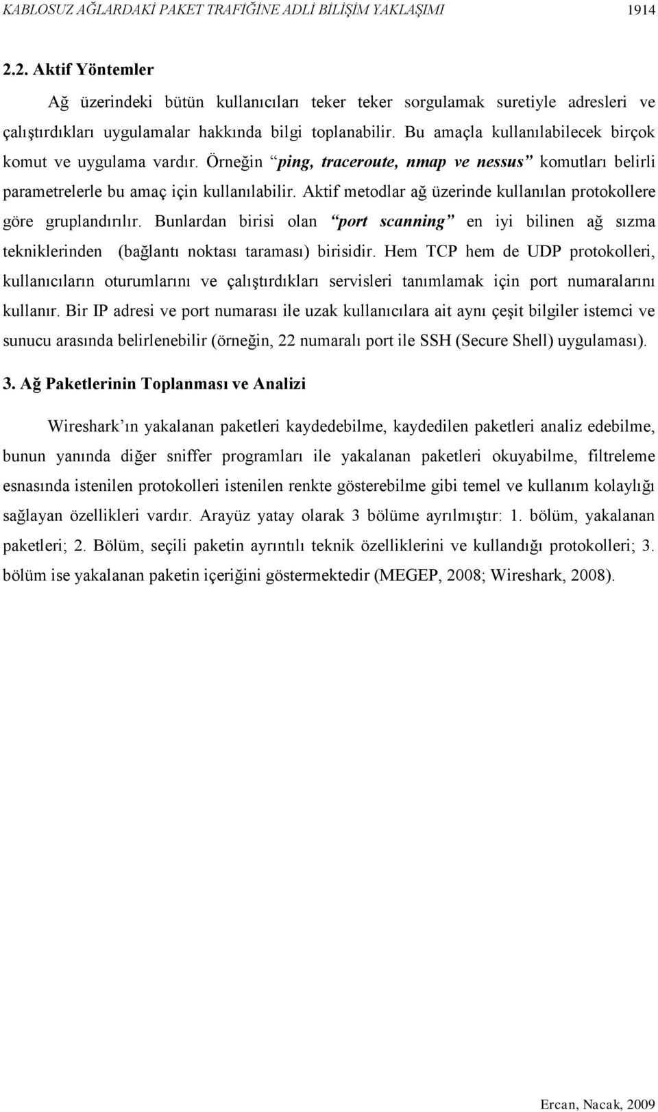 Bu amaçla kullanılabilecek birçok komut ve uygulama vardır. Örneğin ping, traceroute, nmap ve nessus komutları belirli parametrelerle bu amaç için kullanılabilir.