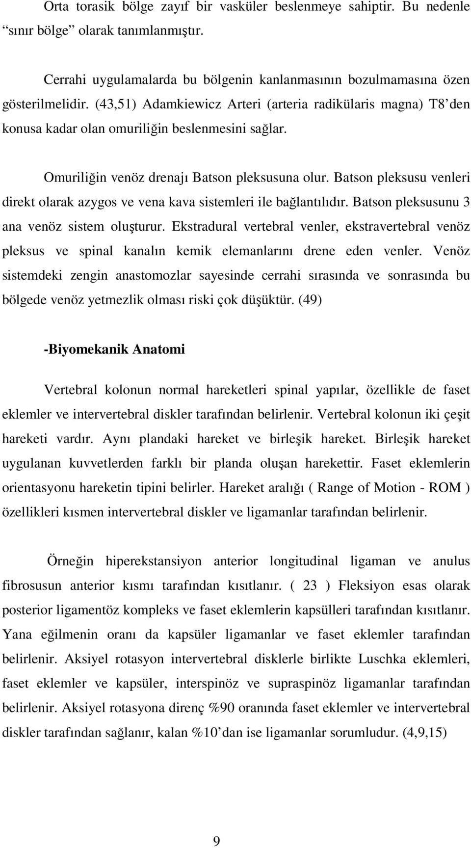 Batson pleksusu venleri direkt olarak azygos ve vena kava sistemleri ile bağlantılıdır. Batson pleksusunu 3 ana venöz sistem oluşturur.