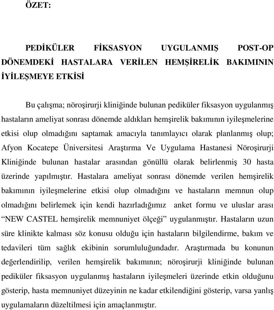 Hastanesi Nöroşirurji Kliniğinde bulunan hastalar arasından gönüllü olarak belirlenmiş 30 hasta üzerinde yapılmıştır.