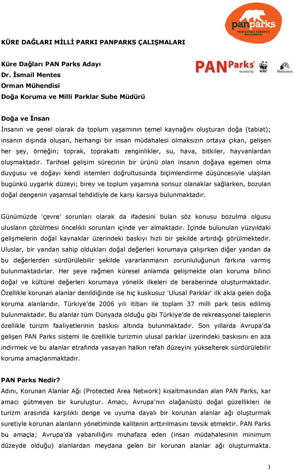 herhangi bir insan müdahalesi olmaksızın ortaya çıkan, gelişen her şey, örneğin; toprak, toprakaltı zenginlikler, su, hava, bitkiler, hayvanlardan oluşmaktadır.