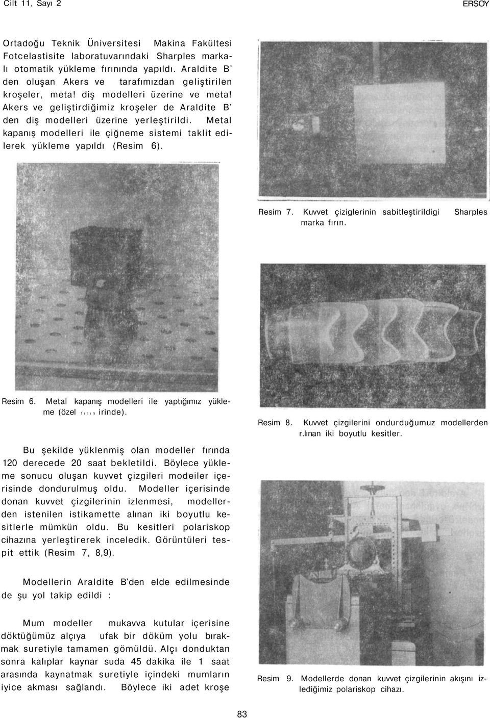 Metal kapanış modelleri ile çiğneme sistemi taklit edilerek yükleme yapıldı (Resim 6). Resim 7. Kuvvet çiziglerinin sabitleştirildigi Sharples marka fırın. Resim 6.