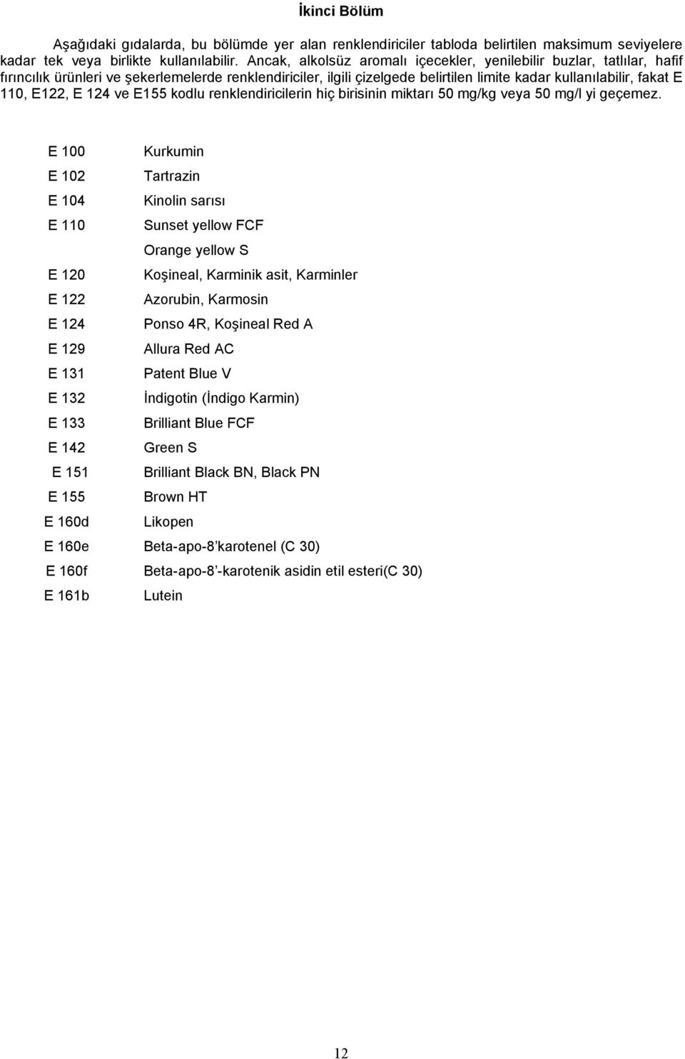 E122, E 124 ve E155 kodlu renklendiricilerin hiç birisinin miktarı 50 mg/kg veya 50 mg/l yi geçemez.