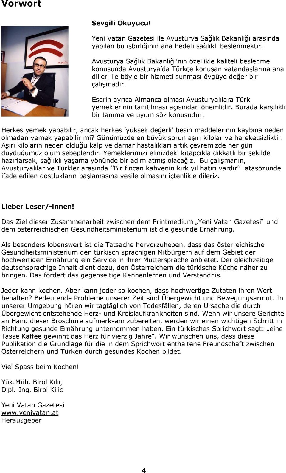 Eserin ayrıca Almanca olması Avusturyalılara Türk yemeklerinin tanıtılması açısından önemlidir. Burada karşılıklı bir tanıma ve uyum söz konusudur.