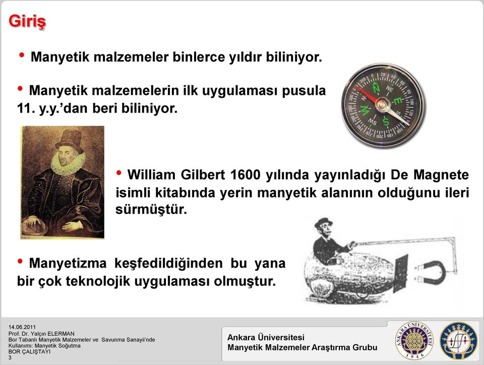 William Gilbert 1600 yılında yayınladığı De Magnete isimli kitabında yerin