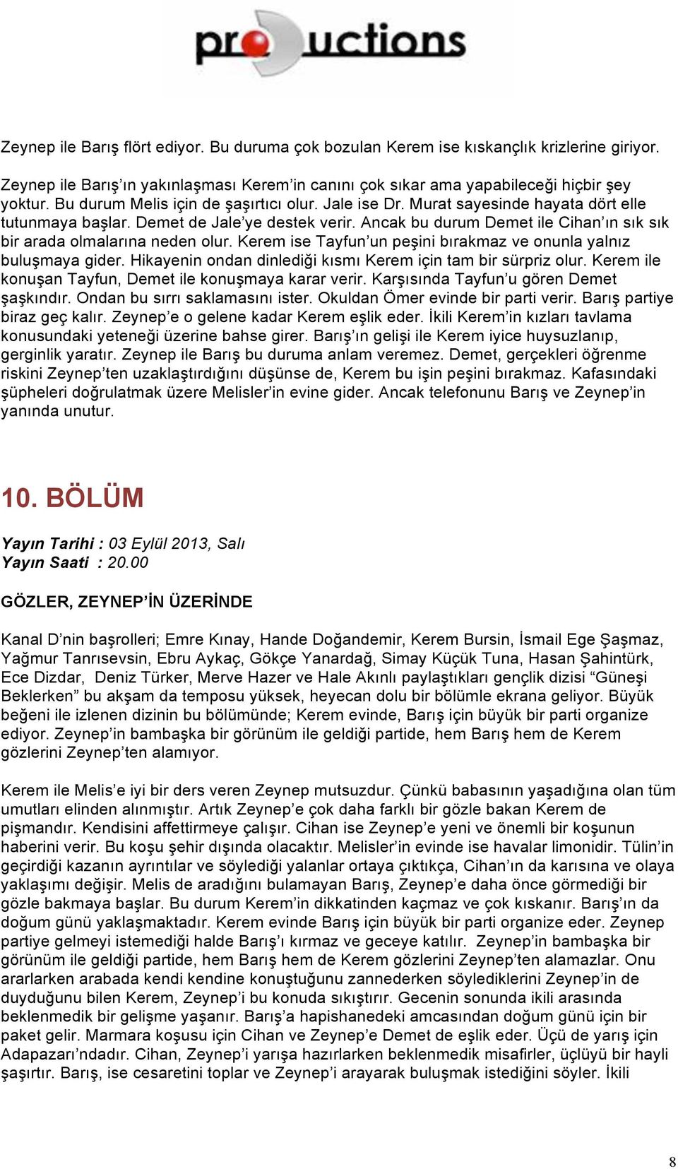 Ancak bu durum Demet ile Cihan ın sık sık bir arada olmalarına neden olur. Kerem ise Tayfun un peşini bırakmaz ve onunla yalnız buluşmaya gider.