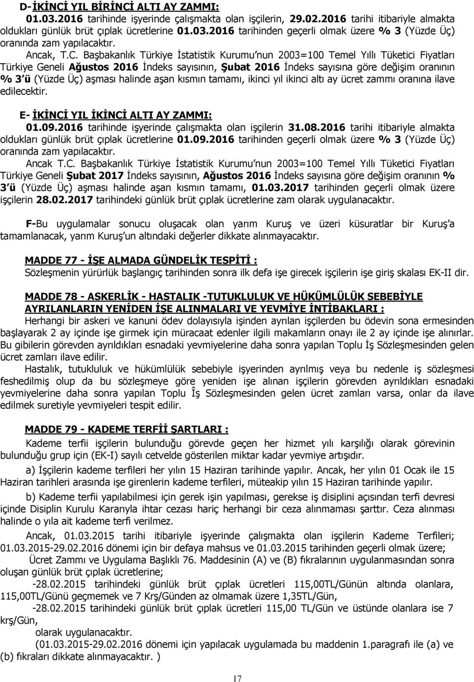 Başbakanlık Türkiye İstatistik Kurumu nun 2003=100 Temel Yıllı Tüketici Fiyatları Türkiye Geneli Ağustos 2016 İndeks sayısının, Şubat 2016 İndeks sayısına göre değişim oranının % 3 ü (Yüzde Üç)