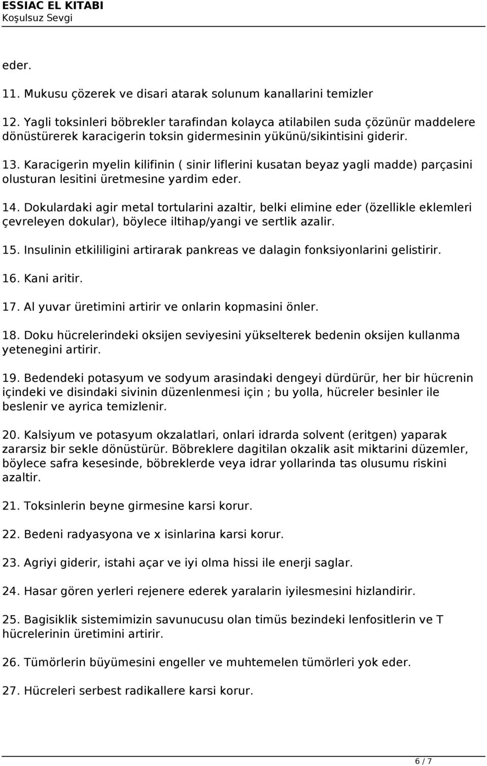 Karacigerin myelin kilifinin ( sinir liflerini kusatan beyaz yagli madde) parçasini olusturan lesitini üretmesine yardim eder. 14.