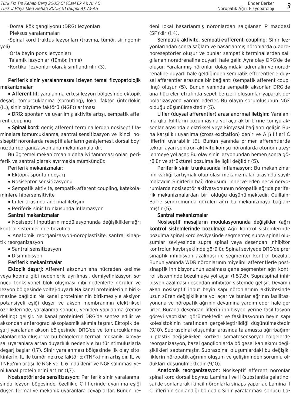 Periferik sinir yaralanmas n izleyen temel fizyopatolojik mekanizmalar Afferent lif: yaralanma ertesi lezyon bölgesinde ektopik deflarj, tomurcuklanma (sprouting), lokal faktör (interlökin (IL),