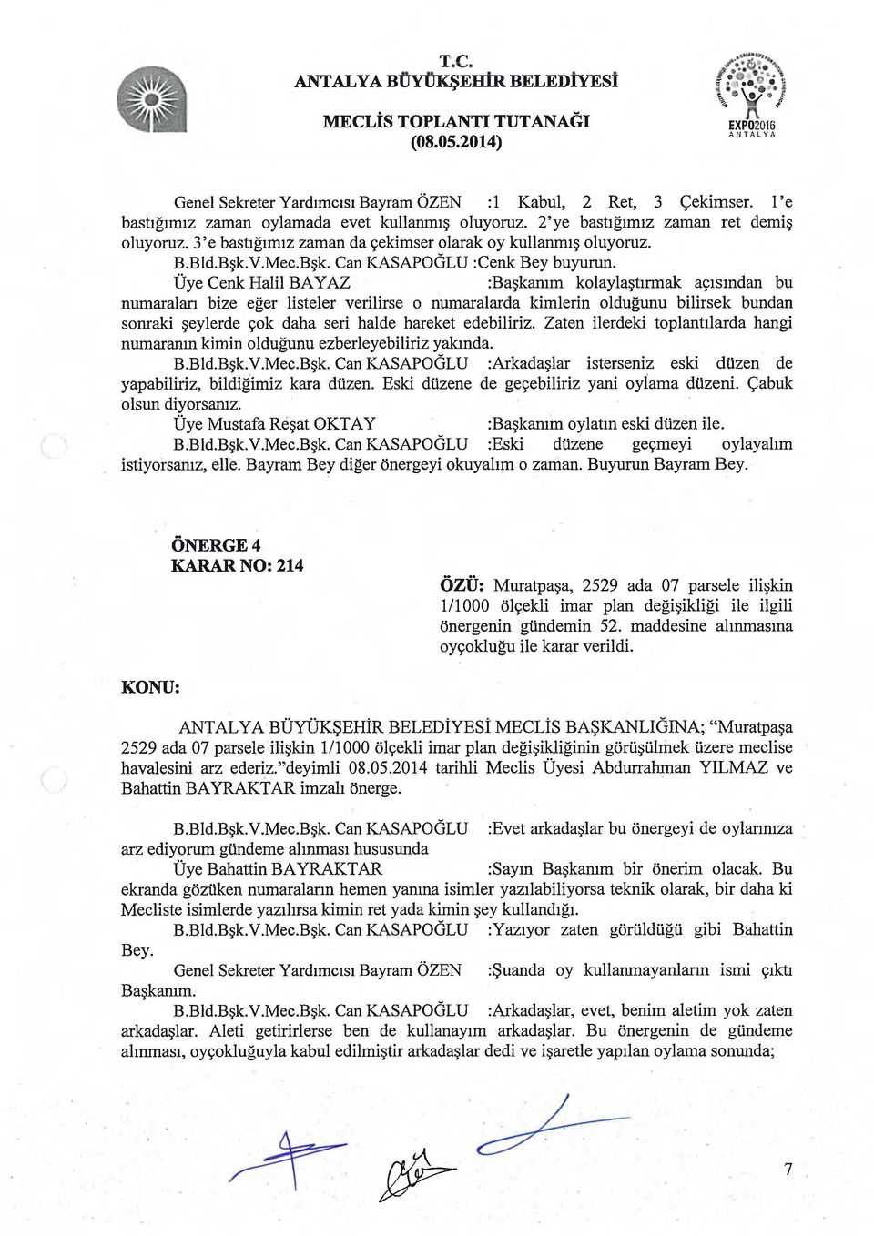 Üye Cenk Halil BAYAZ :Başkanım kolaylaştırmak açısından bu numaraları bize eğer listeler verilirse o numaralarda kimlerin olduğunu bilirsek bundan sonraki şeylerde çok daha seri halde hareket