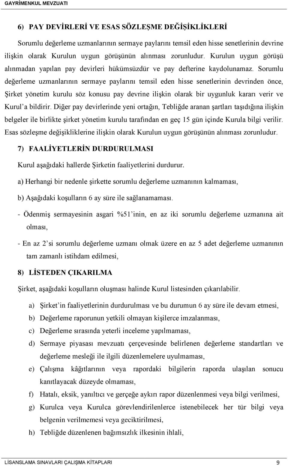 Sorumlu değerleme uzmanlarının sermaye paylarını temsil eden hisse senetlerinin devrinden önce, Şirket yönetim kurulu söz konusu pay devrine ilişkin olarak bir uygunluk kararı verir ve Kurul a