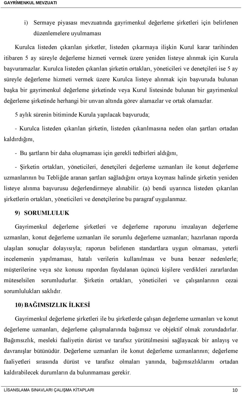 Kurulca listeden çıkarılan şirketin ortakları, yöneticileri ve denetçileri ise 5 ay süreyle değerleme hizmeti vermek üzere Kurulca listeye alınmak için başvuruda bulunan başka bir gayrimenkul