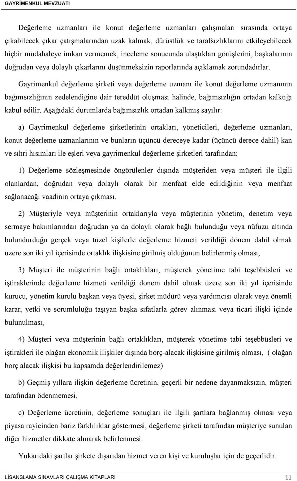 Gayrimenkul değerleme şirketi veya değerleme uzmanı ile konut değerleme uzmanının bağımsızlığının zedelendiğine dair tereddüt oluşması halinde, bağımsızlığın ortadan kalktığı kabul edilir.