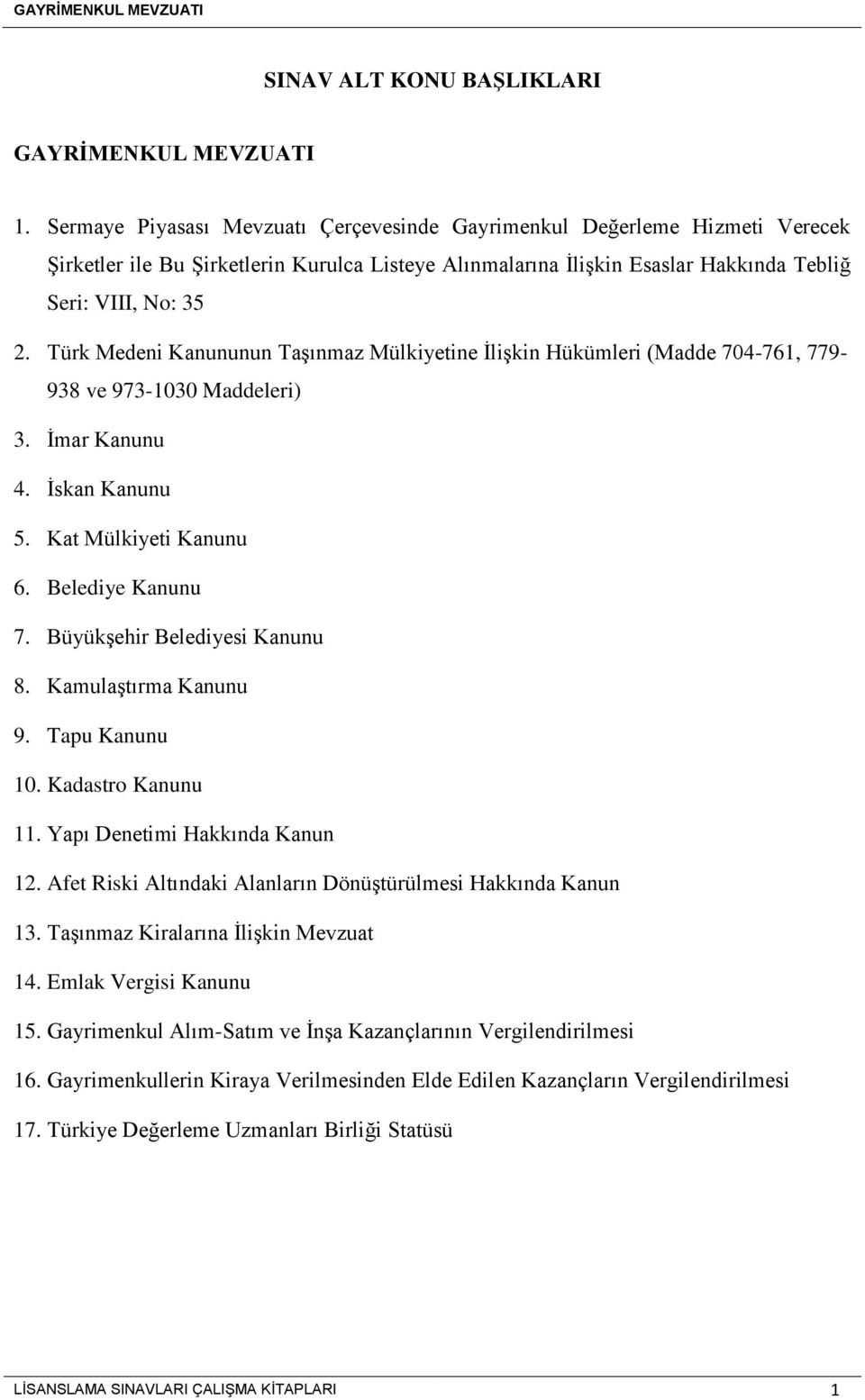 Türk Medeni Kanununun Taşınmaz Mülkiyetine İlişkin Hükümleri (Madde 704-761, 779-938 ve 973-1030 Maddeleri) 3. İmar Kanunu 4. İskan Kanunu 5. Kat Mülkiyeti Kanunu 6. Belediye Kanunu 7.