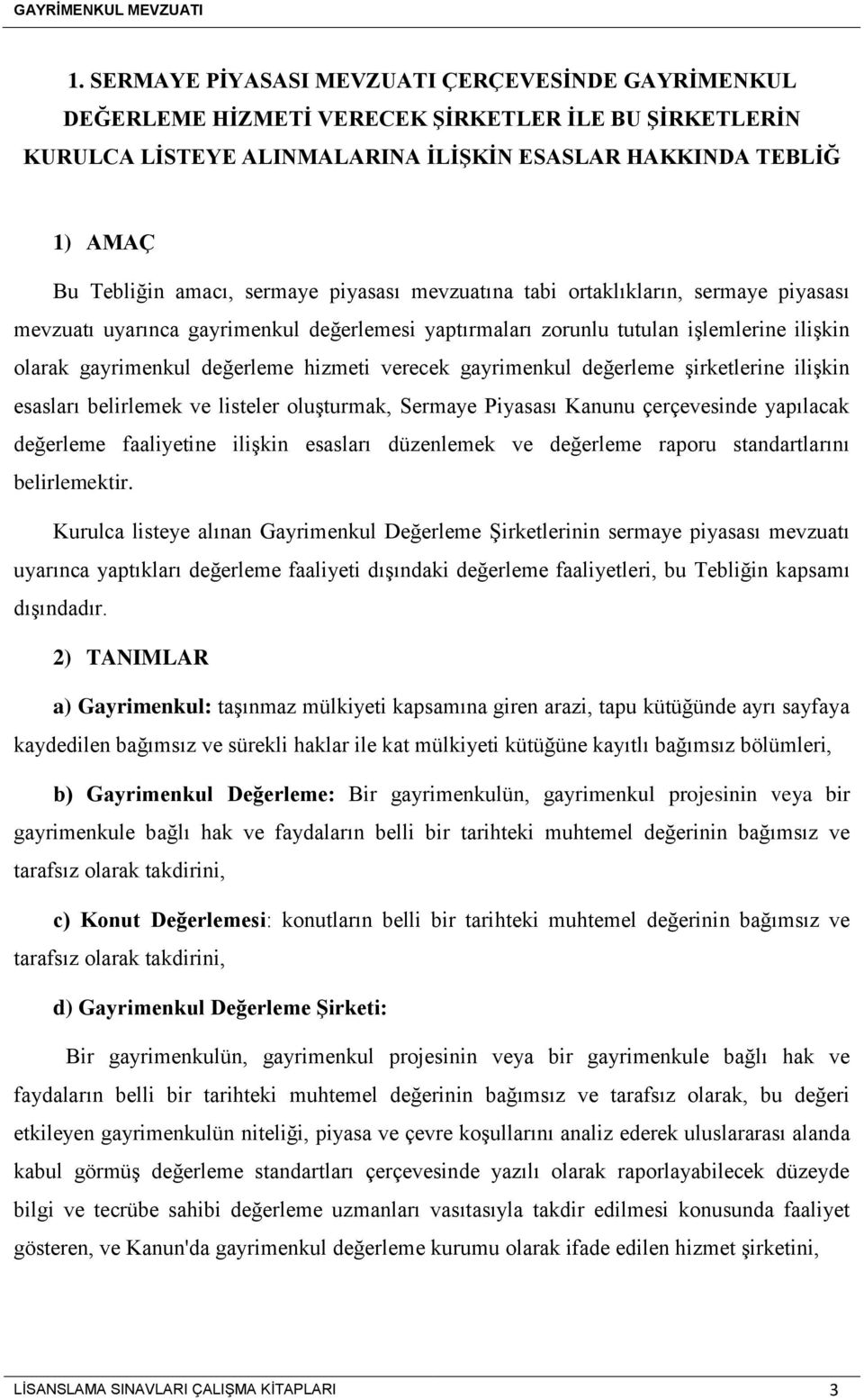 verecek gayrimenkul değerleme şirketlerine ilişkin esasları belirlemek ve listeler oluşturmak, Sermaye Piyasası Kanunu çerçevesinde yapılacak değerleme faaliyetine ilişkin esasları düzenlemek ve