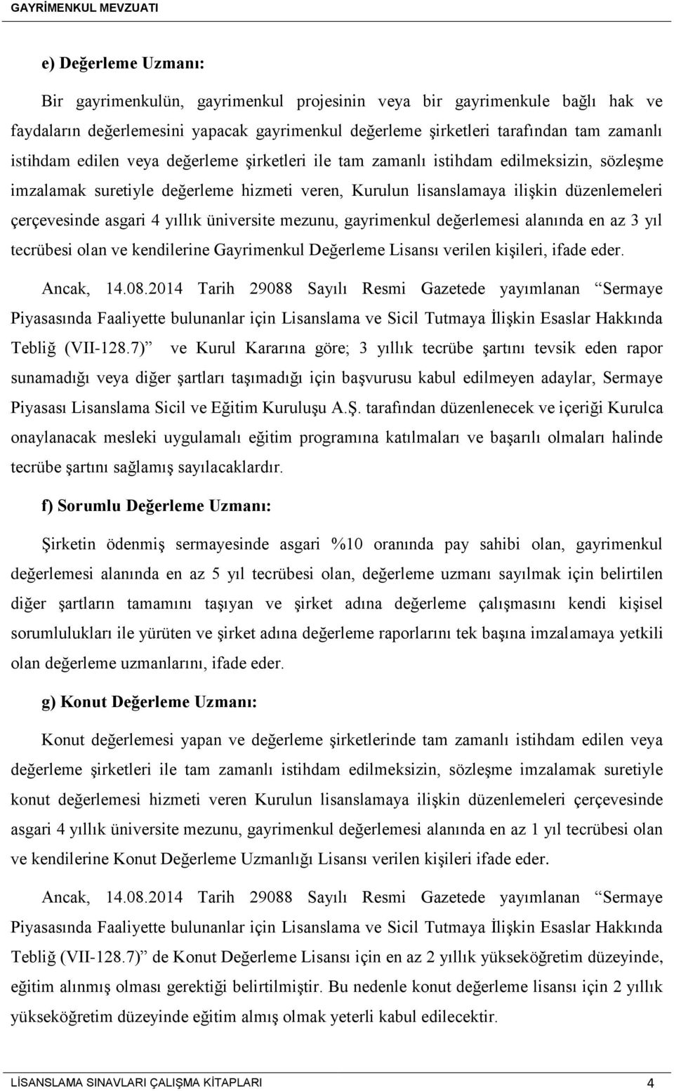 üniversite mezunu, gayrimenkul değerlemesi alanında en az 3 yıl tecrübesi olan ve kendilerine Gayrimenkul Değerleme Lisansı verilen kişileri, ifade eder. Ancak, 14.08.