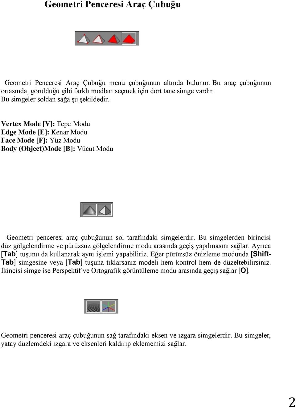 Vertex Mode [V]: Tepe Modu Edge Mode [E]: Kenar Modu Face Mode [F]: Yüz Modu Body (Object)Mode [B]: Vücut Modu Geometri penceresi araç çubuğunun sol tarafındaki simgelerdir.