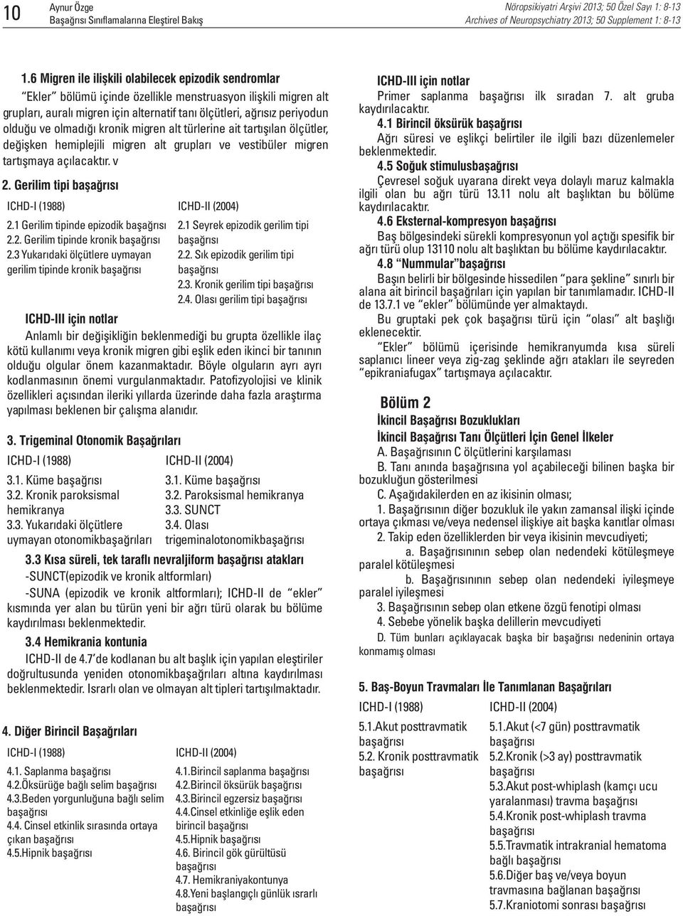 olmadığı kronik migren alt türlerine ait tartışılan ölçütler, değişken hemiplejili migren alt grupları ve vestibüler migren tartışmaya açılacaktır. v 2. Gerilim tipi 2.1 Gerilim tipinde epizodik 2.2. Gerilim tipinde kronik 2.