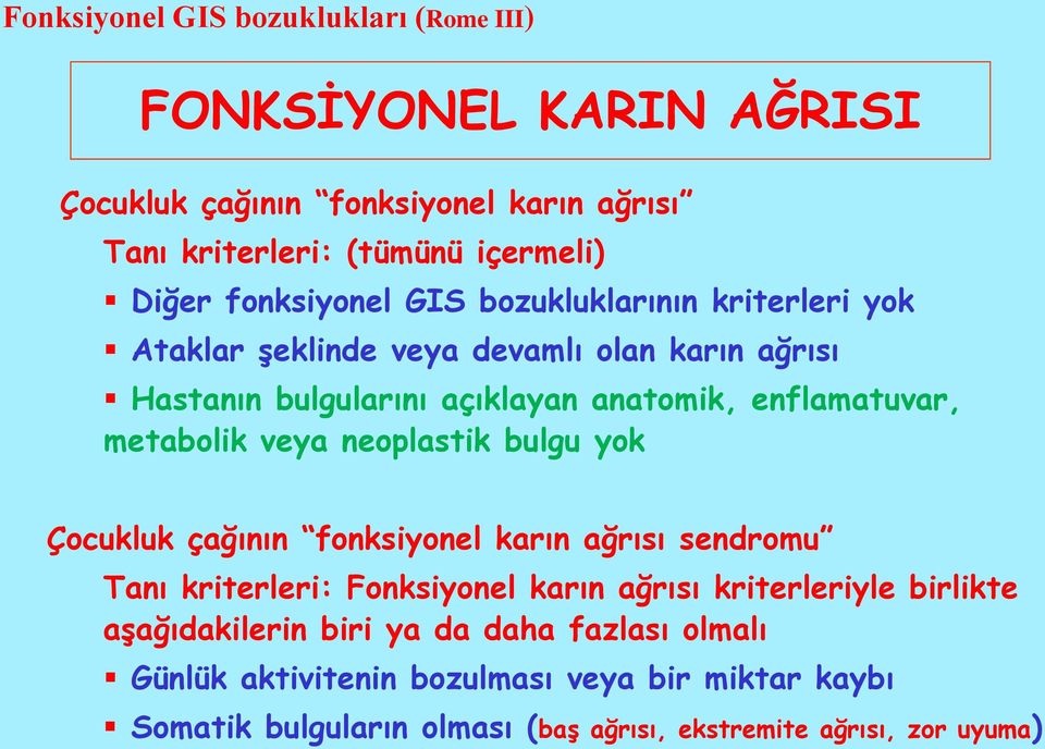 metabolik veya neoplastik bulgu yok Çocukluk çağının fonksiyonel karın ağrısı sendromu Tanı kriterleri: Fonksiyonel karın ağrısı kriterleriyle birlikte