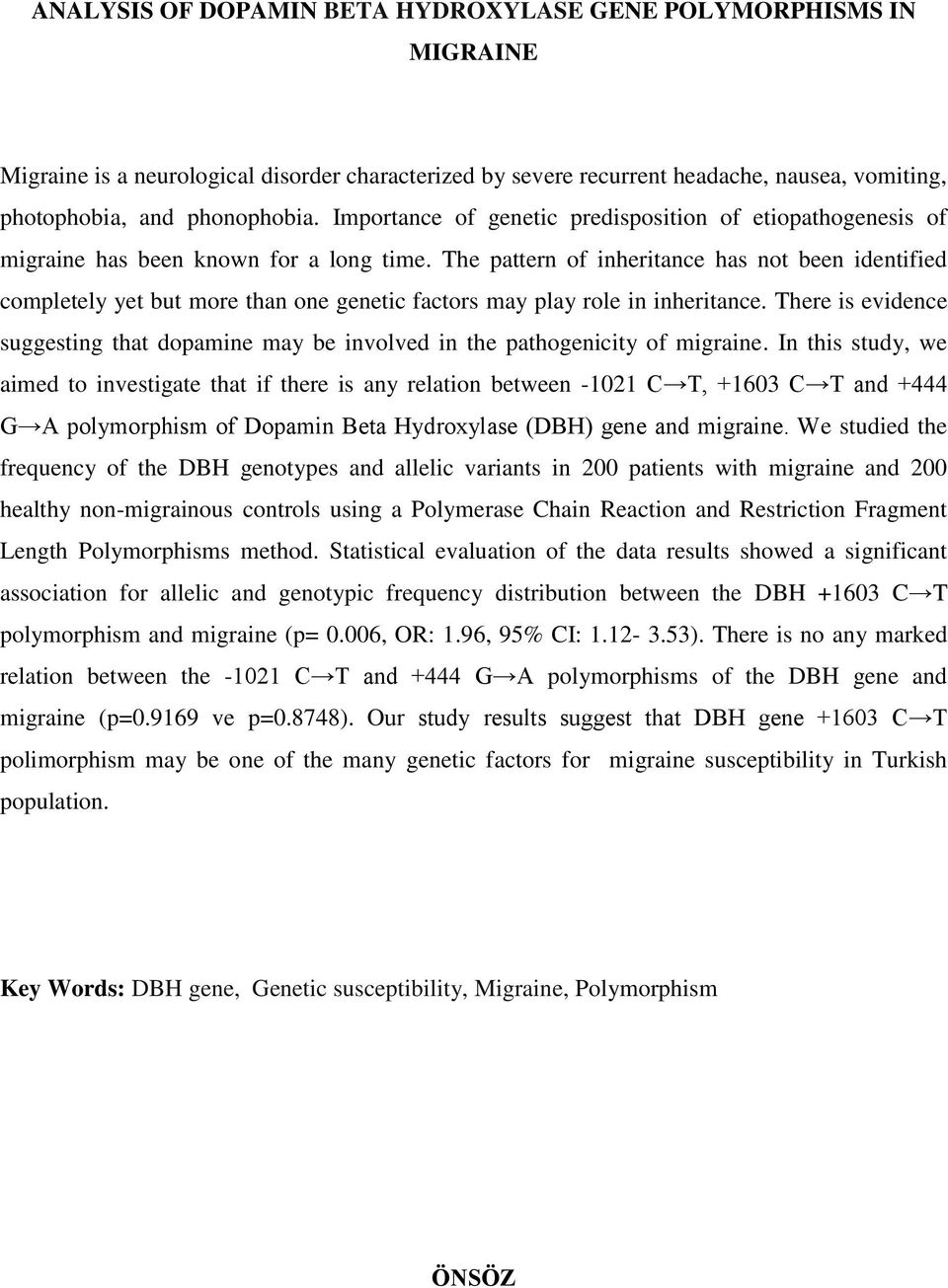 The pattern of inheritance has not been identified completely yet but more than one genetic factors may play role in inheritance.