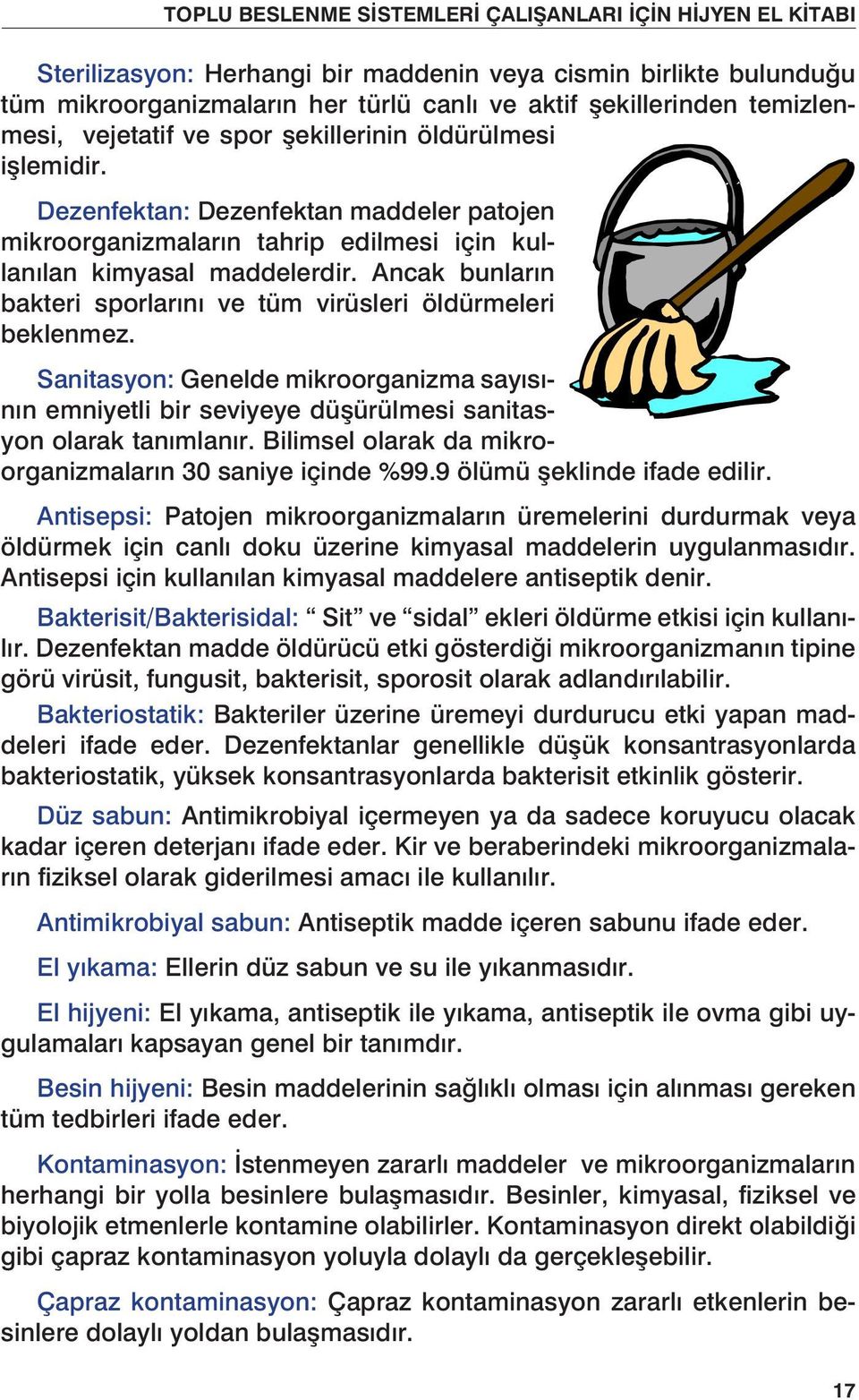 Sanitasyon: Genelde mikroorganizma sayısının emniyetli bir seviyeye düşürülmesi sanitasyon olarak tanımlanır. Bilimsel olarak da mikroorganizmaların 30 saniye içinde %99.9 ölümü şeklinde ifade edilir.