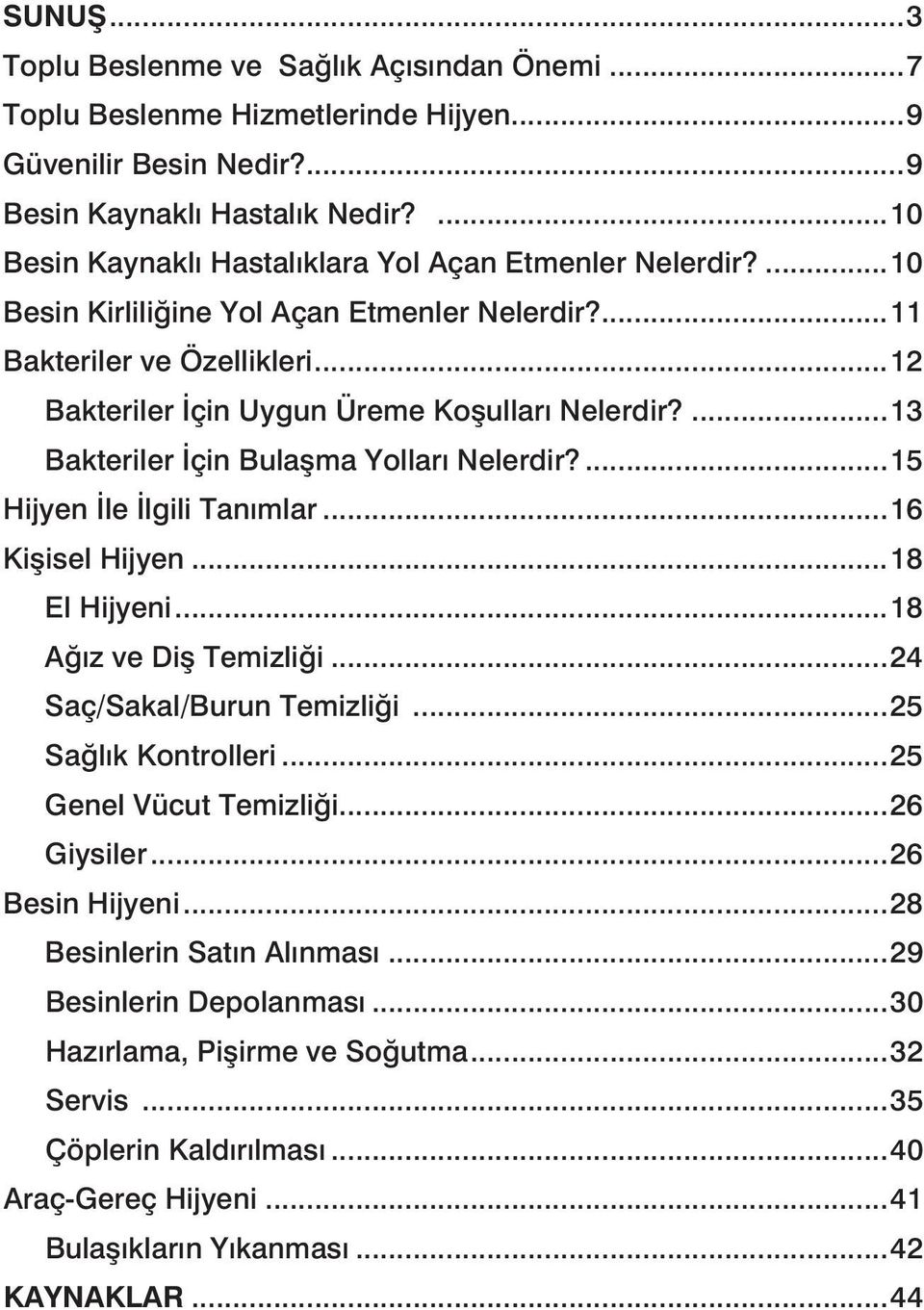 ...13 Bakteriler İçin Bulaşma Yolları Nelerdir?...15 Hijyen İle İlgili Tanımlar...16 Kişisel Hijyen...18 El Hijyeni...18 Ağız ve Diş Temizliği...24 Saç/Sakal/Burun Temizliği...25 Sağlık Kontrolleri.