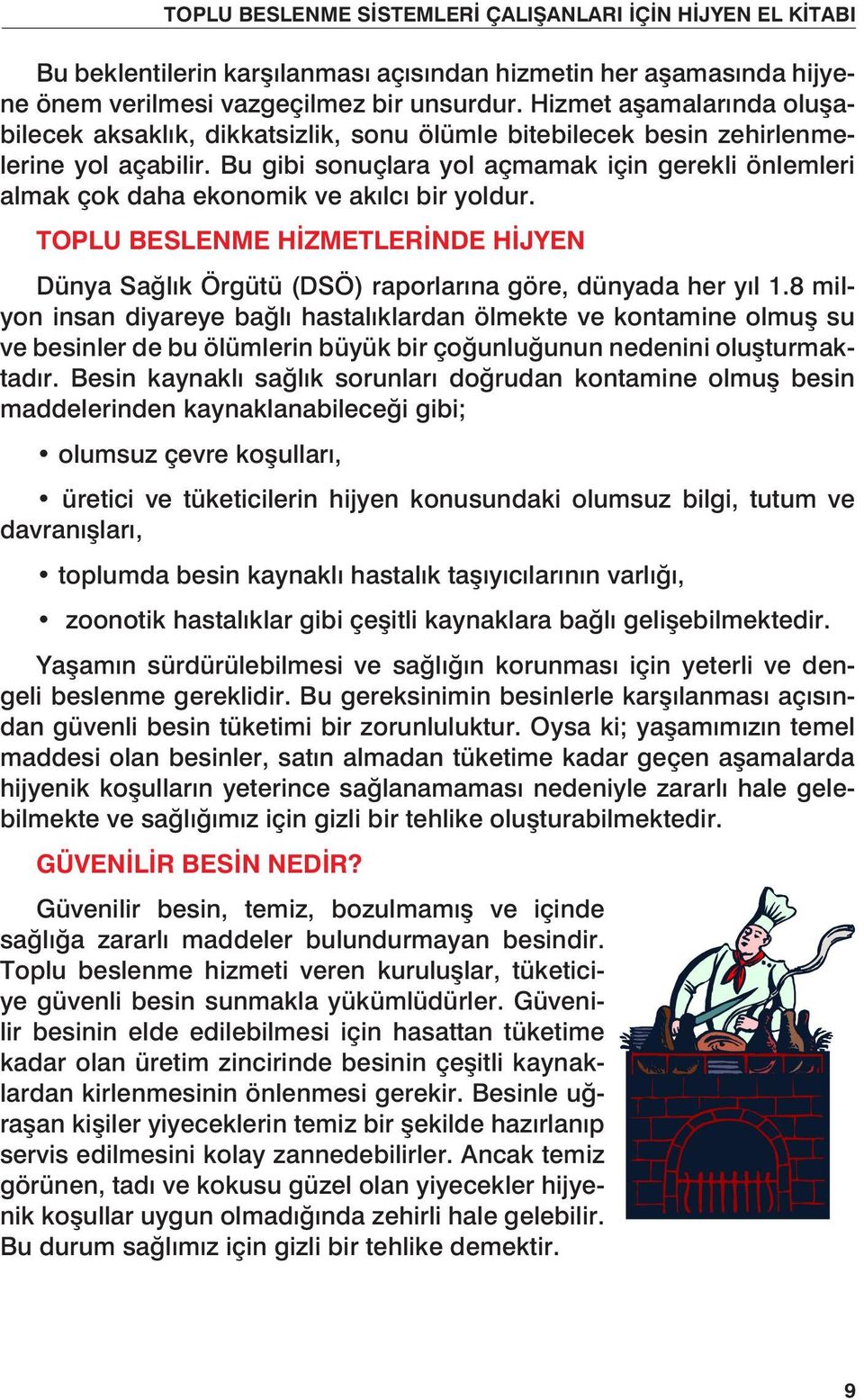 Bu gibi sonuçlara yol açmamak için gerekli önlemleri almak çok daha ekonomik ve akılcı bir yoldur. TOPLU BESLENME HİZMETLERİNDE HİJYEN Dünya Sağlık Örgütü (DSÖ) raporlarına göre, dünyada her yıl 1.