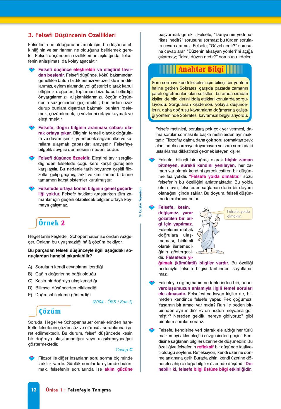 Felsefi düþüne, kökü bakýmýndan genellikle bütün bildiklerimizi ve özellikle inandýklarýmýzý, eylem alanýnda yol gösterii olarak kabul ettiðimiz deðerleri, toplumun bize kabul ettirdiði