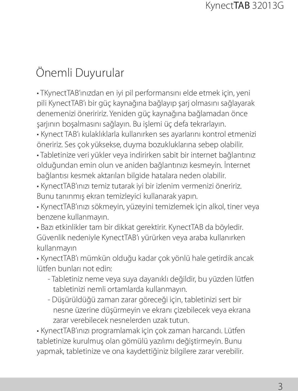 Ses çok yüksekse, duyma bozukluklarına sebep olabilir. Tabletinize veri yükler veya indirirken sabit bir internet bağlantınız olduğundan emin olun ve aniden bağlantınızı kesmeyin.