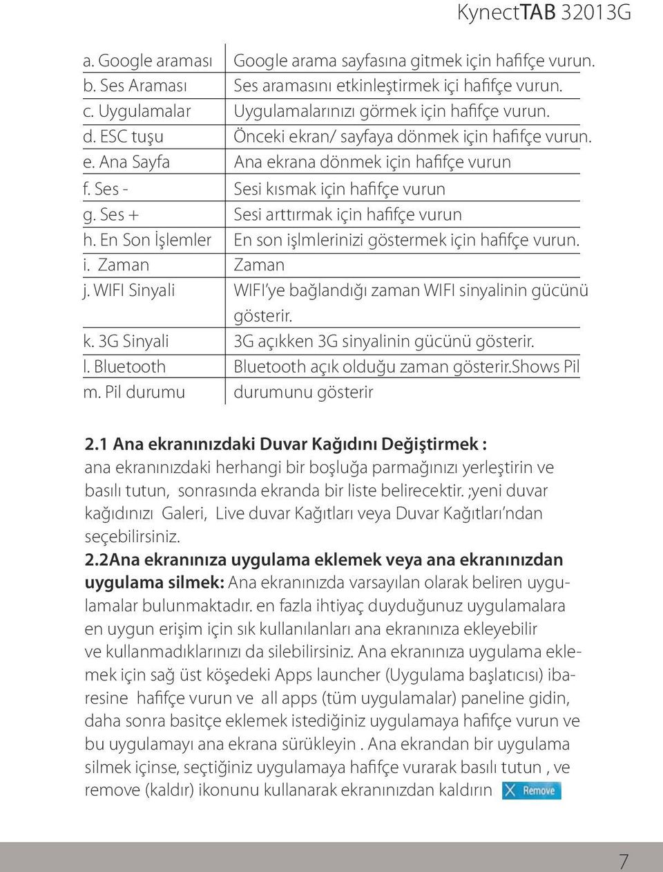 Önceki ekran/ sayfaya dönmek için hafifçe vurun. Ana ekrana dönmek için hafifçe vurun Sesi kısmak için hafifçe vurun Sesi arttırmak için hafifçe vurun En son işlmlerinizi göstermek için hafifçe vurun.