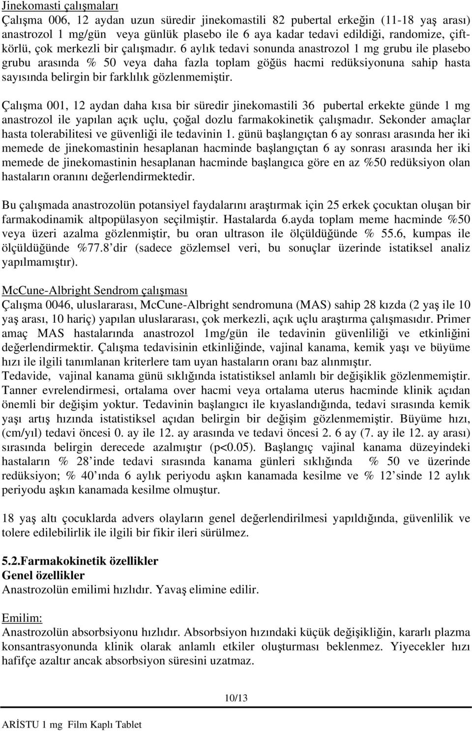 6 aylık tedavi sonunda anastrozol 1 mg grubu ile plasebo grubu arasında % 50 veya daha fazla toplam göğüs hacmi redüksiyonuna sahip hasta sayısında belirgin bir farklılık gözlenmemiştir.