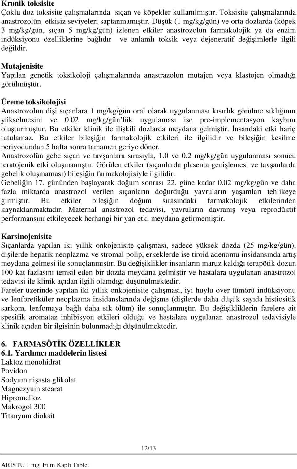 değişimlerle ilgili değildir. Mutajenisite Yapılan genetik toksikoloji çalışmalarında anastrazolun mutajen veya klastojen olmadığı görülmüştür.