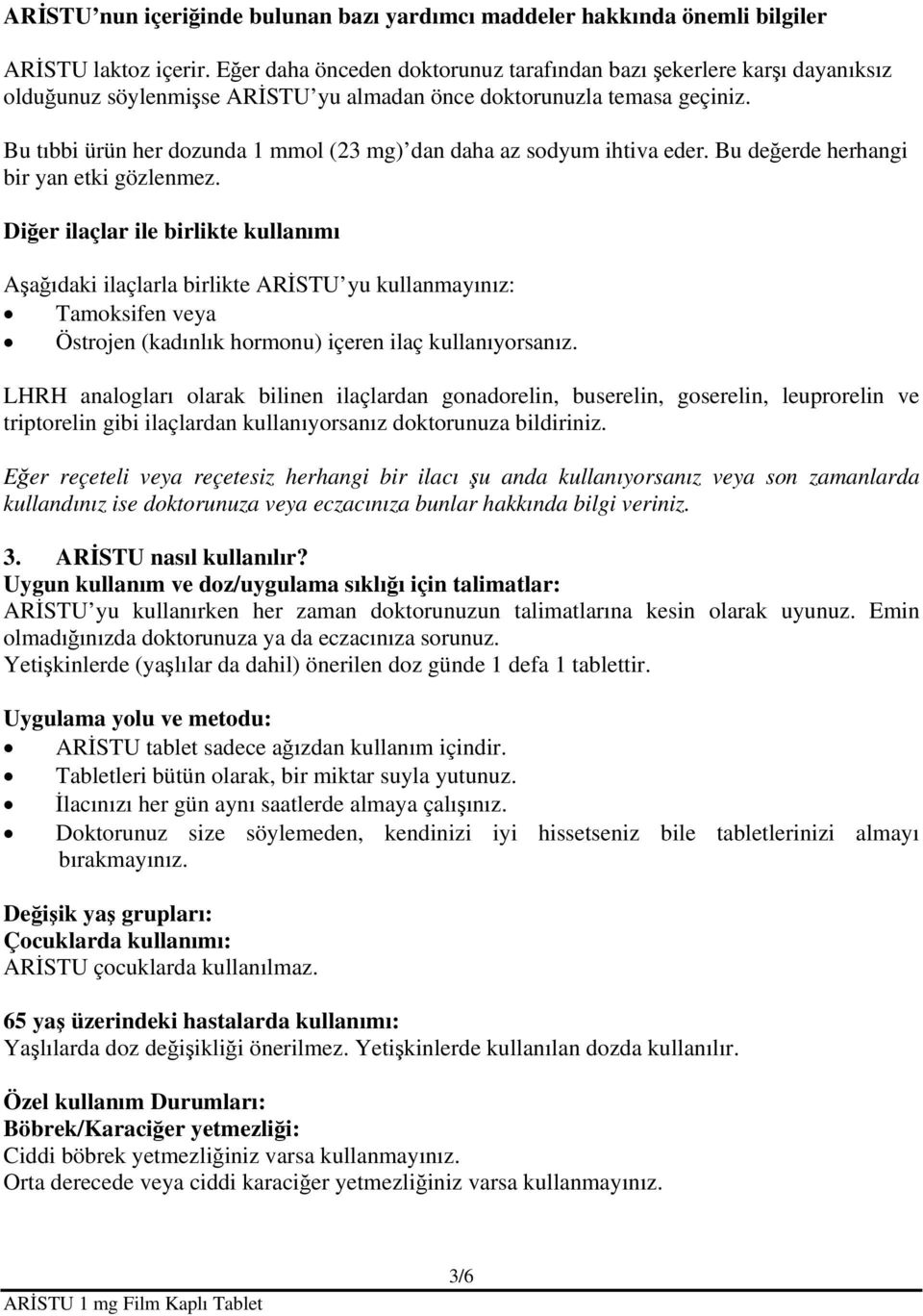 Bu tıbbi ürün her dozunda 1 mmol (23 mg) dan daha az sodyum ihtiva eder. Bu değerde herhangi bir yan etki gözlenmez.