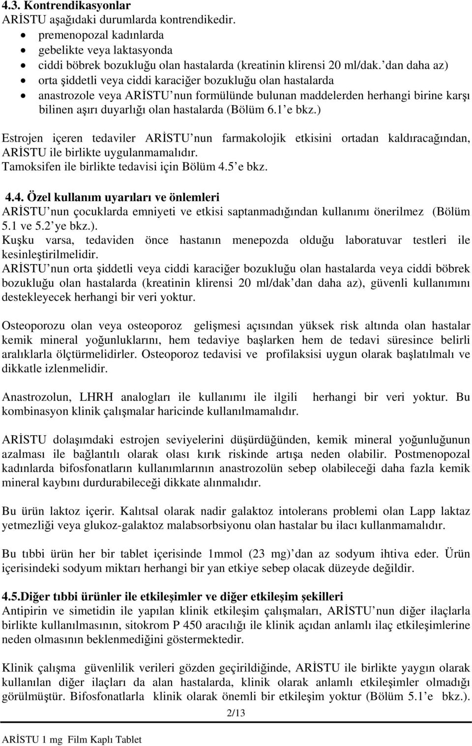 (Bölüm 6.1 e bkz.) Estrojen içeren tedaviler ARİSTU nun farmakolojik etkisini ortadan kaldıracağından, ARİSTU ile birlikte uygulanmamalıdır. Tamoksifen ile birlikte tedavisi için Bölüm 4.