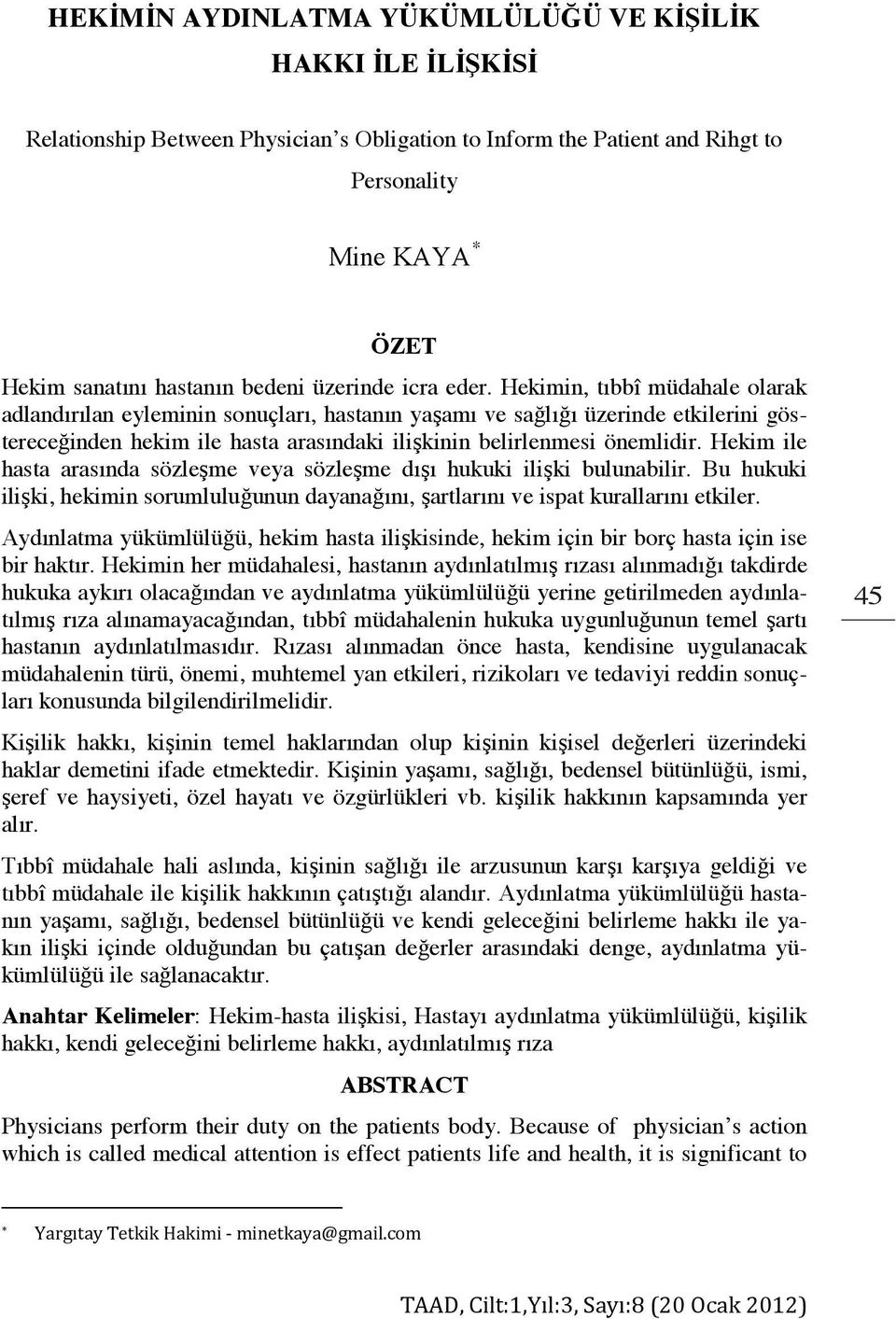 Hekim ile hasta arasında sözleşme veya sözleşme dışı hukuki ilişki bulunabilir. Bu hukuki ilişki, hekimin sorumluluğunun dayanağını, şartlarını ve ispat kurallarını etkiler.