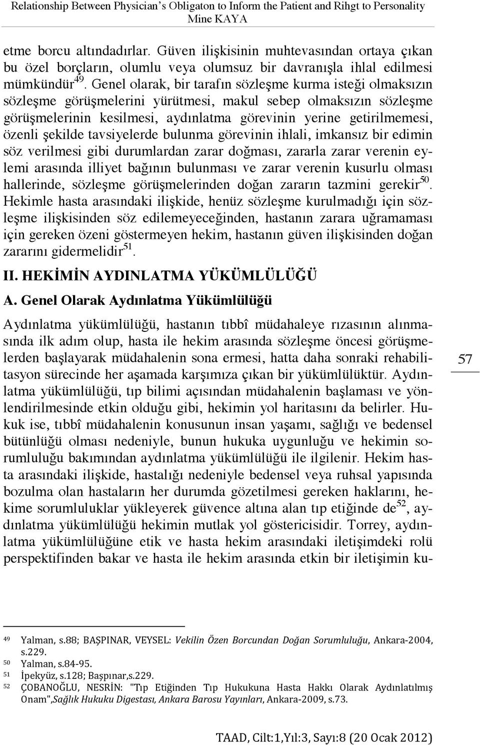 Genel olarak, bir tarafın sözleşme kurma isteği olmaksızın sözleşme görüşmelerini yürütmesi, makul sebep olmaksızın sözleşme görüşmelerinin kesilmesi, aydınlatma görevinin yerine getirilmemesi,