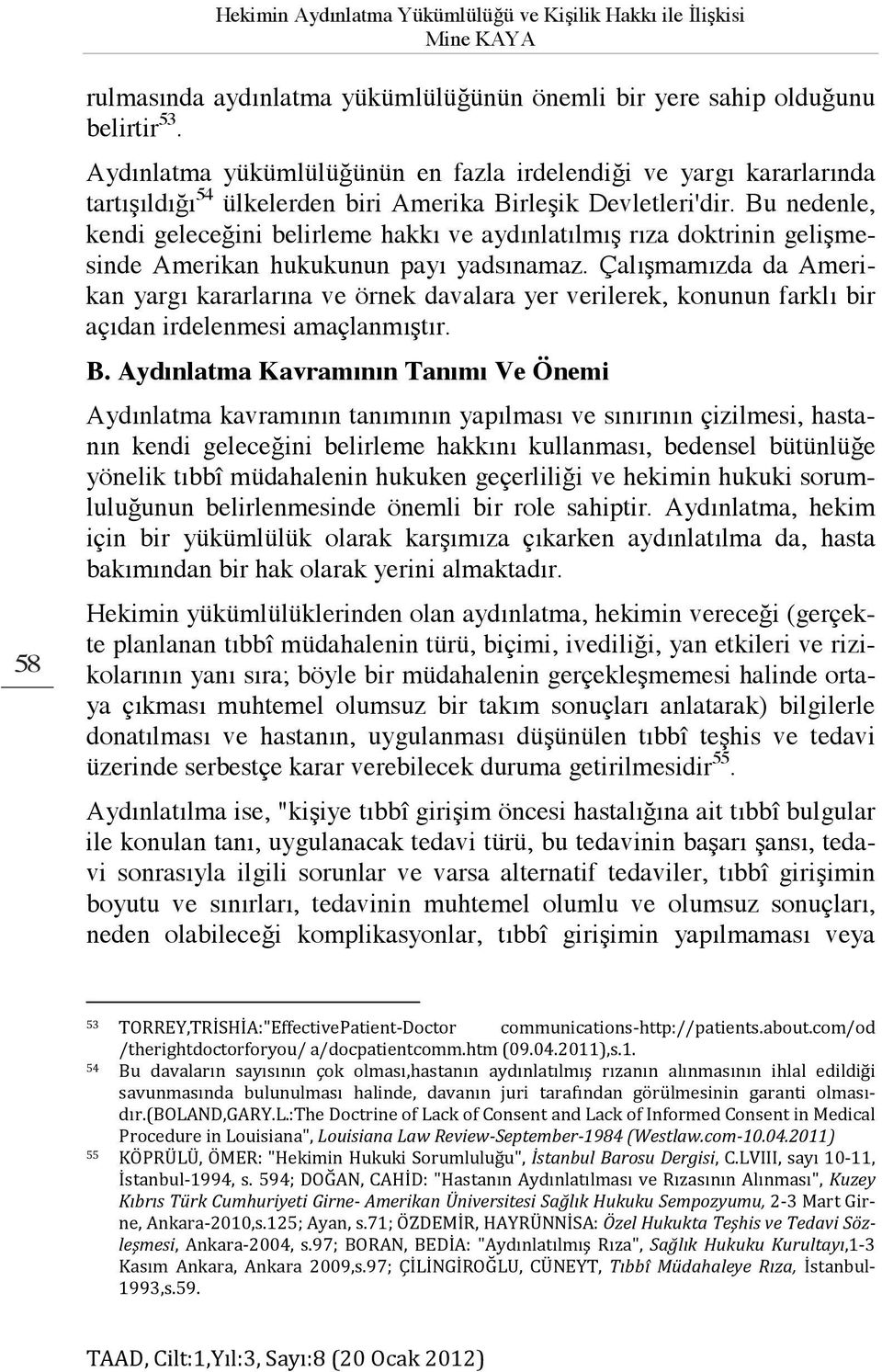 Bu nedenle, kendi geleceğini belirleme hakkı ve aydınlatılmış rıza doktrinin gelişmesinde Amerikan hukukunun payı yadsınamaz.