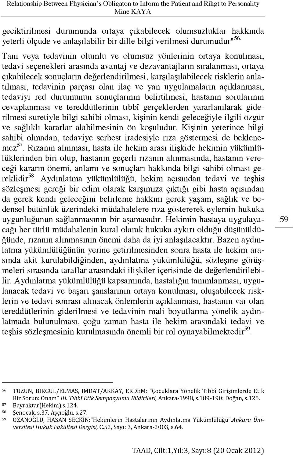 Tanı veya tedavinin olumlu ve olumsuz yönlerinin ortaya konulması, tedavi seçenekleri arasında avantaj ve dezavantajların sıralanması, ortaya çıkabilecek sonuçların değerlendirilmesi,