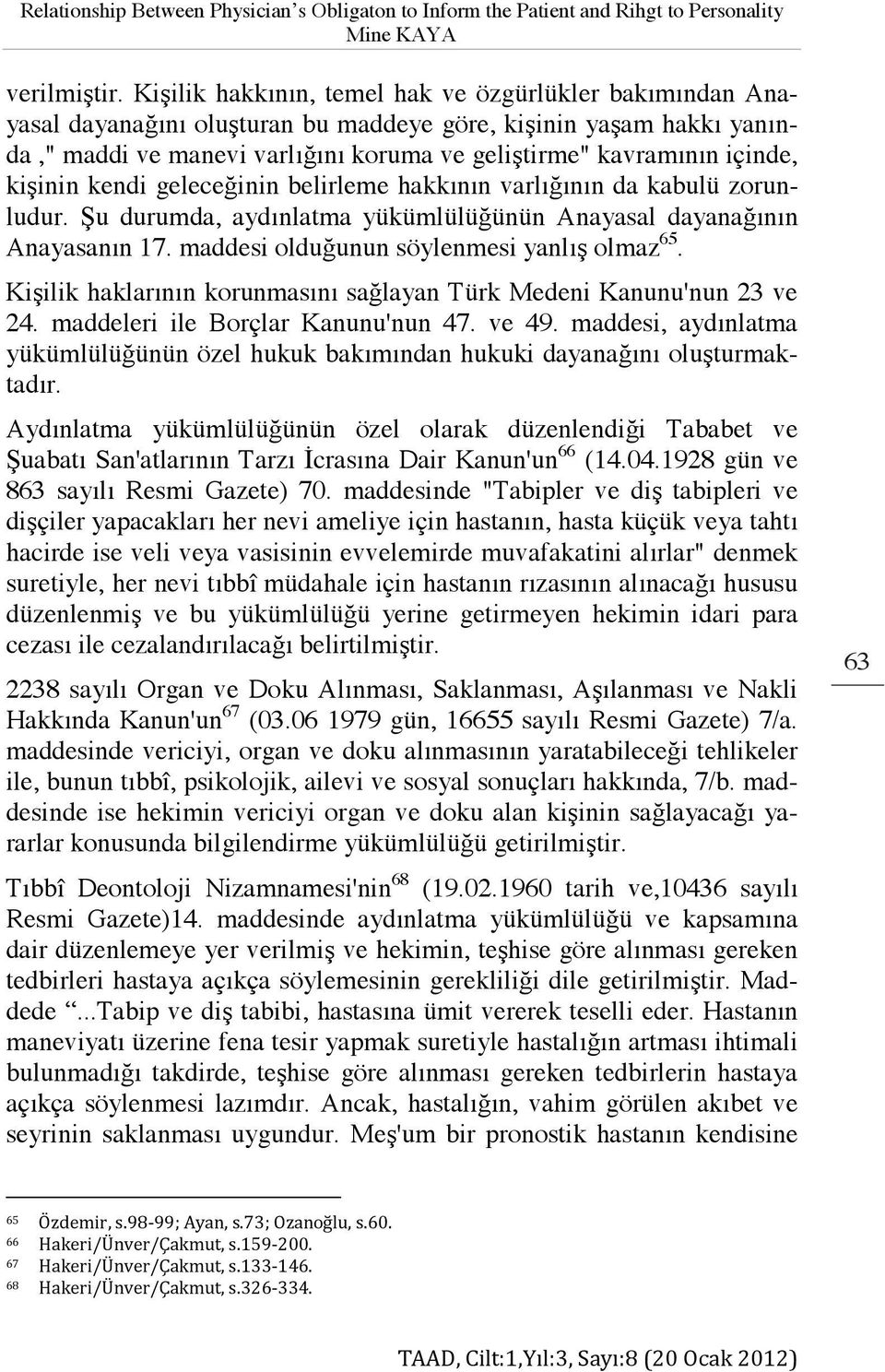 kişinin kendi geleceğinin belirleme hakkının varlığının da kabulü zorunludur. Şu durumda, aydınlatma yükümlülüğünün Anayasal dayanağının Anayasanın 17. maddesi olduğunun söylenmesi yanlış olmaz 65.