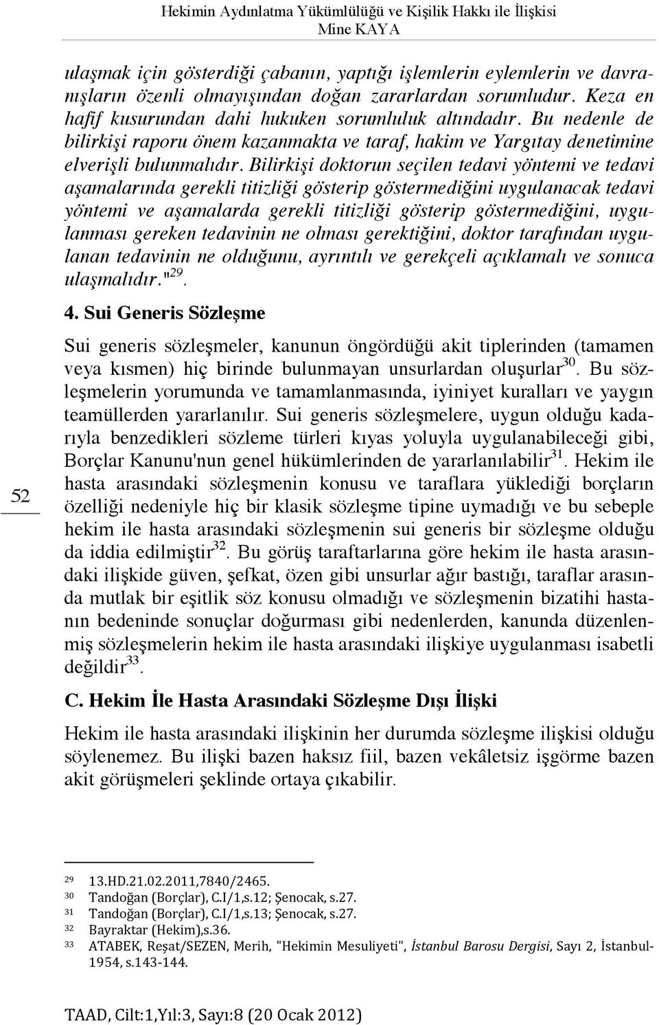 Bilirkişi doktorun seçilen tedavi yöntemi ve tedavi aşamalarında gerekli titizliği gösterip göstermediğini uygulanacak tedavi yöntemi ve aşamalarda gerekli titizliği gösterip göstermediğini,