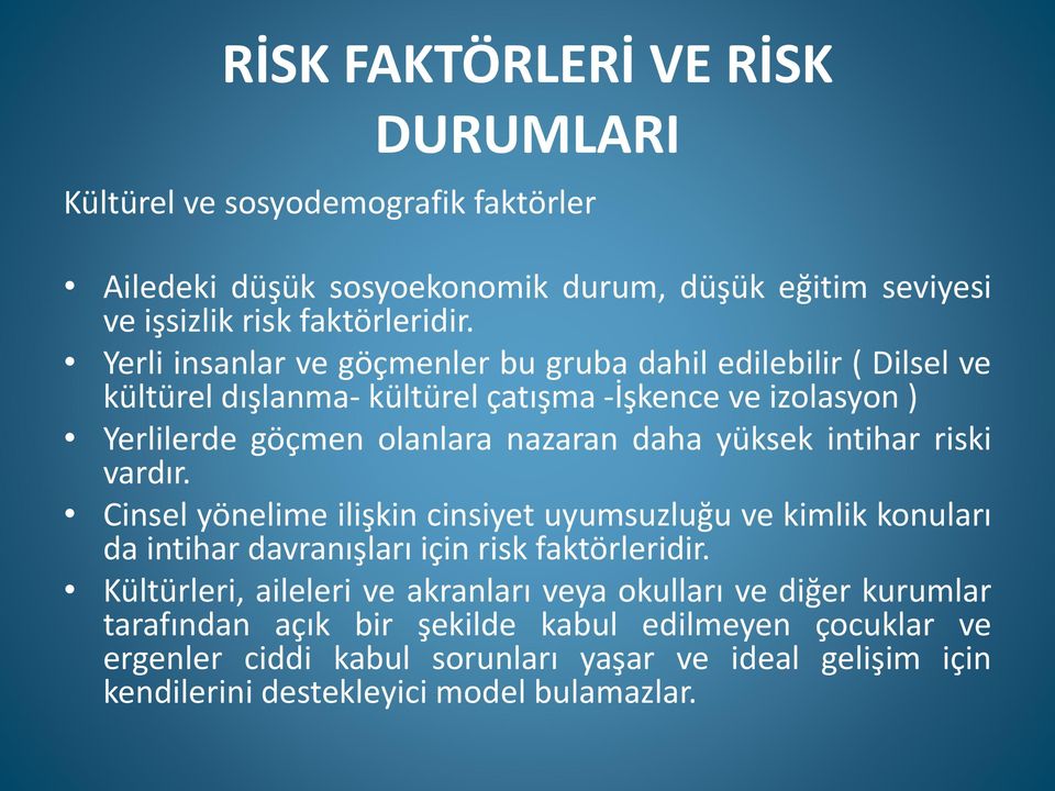 intihar riski vardır. Cinsel yönelime ilişkin cinsiyet uyumsuzluğu ve kimlik konuları da intihar davranışları için risk faktörleridir.