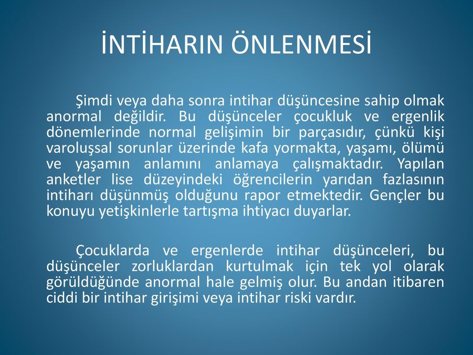 anlamını anlamaya çalışmaktadır. Yapılan anketler lise düzeyindeki öğrencilerin yarıdan fazlasının intiharı düşünmüş olduğunu rapor etmektedir.