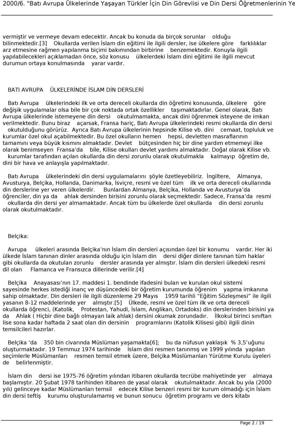 Konuyla ilgili yapılabilecekleri açıklamadan önce, söz konusu ülkelerdeki İslam dini eğitimi ile ilgili mevcut durumun ortaya konulmasında yarar vardır.